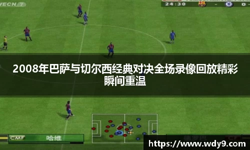 2008年巴萨与切尔西经典对决全场录像回放精彩瞬间重温