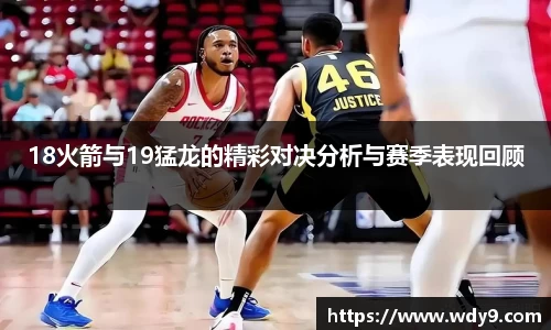 18火箭与19猛龙的精彩对决分析与赛季表现回顾